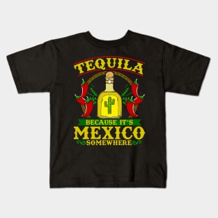 Tequila because it's mexico somewhere Kids T-Shirt